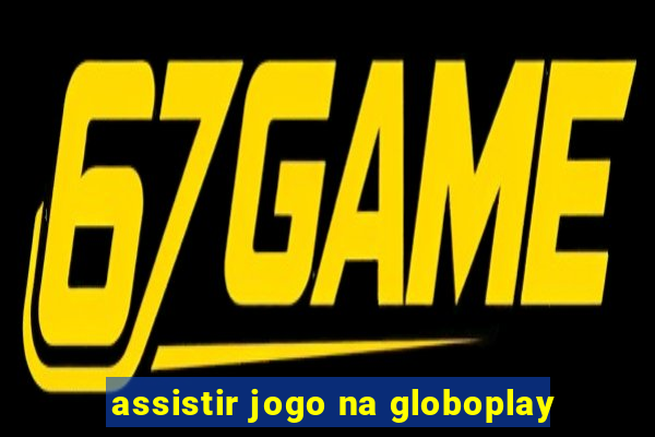 assistir jogo na globoplay